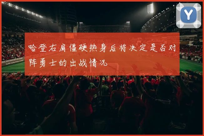 哈登右肩僵硬热身后将决定是否对阵勇士的出战情况