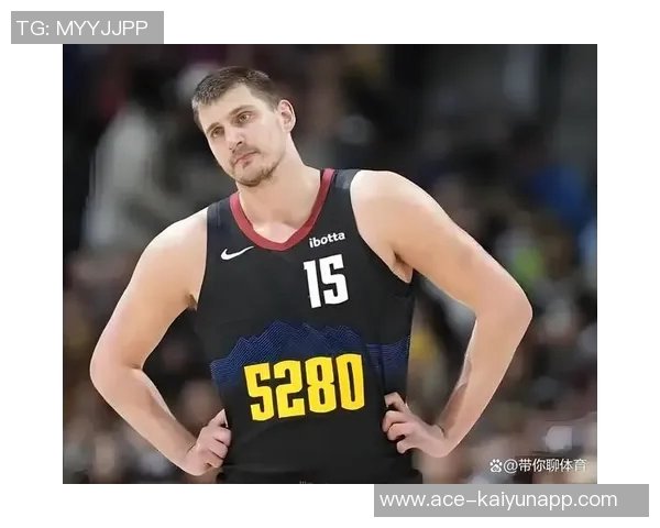 约维奇盛赞约基奇为全球最佳球员渴望在其面前展现最佳状态